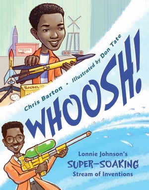 Whoosh Lonnie Johnson 039 s Super-Soaking Stream of Inventions【電子書籍】 Chris Barton