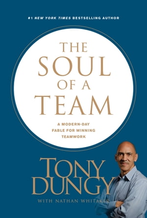 The Soul of a Team A Modern-Day Fable for Winning Teamwork【電子書籍】 Tony Dungy