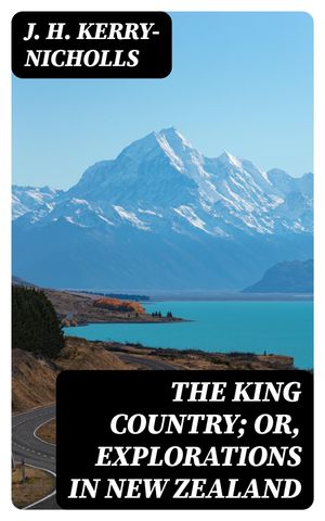 The King Country; or, Explorations in New Zealan