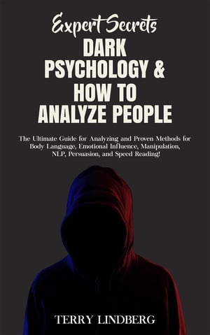 Expert Secrets ? Dark Psychology & How to Analyze People The Ultimate Guide for Analyzing and Proven Methods for Body Language, Emotional Influence, Manipulation, NLP, Persuasion, and Speed Reading!【電子書籍】[ Terry Lindberg ]