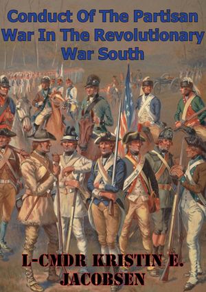 Conduct Of The Partisan War In The Revolutionary War South【電子書籍】[ L-Cmdr Kristin E. Jacobs..