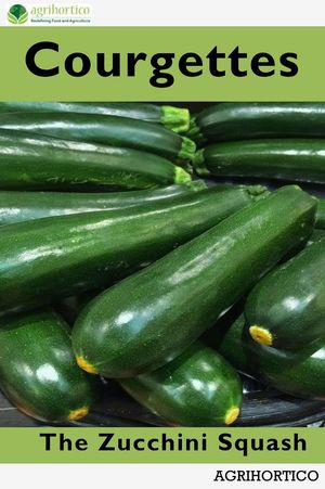 Courgettes: The Zucchini Squash【電子書籍】[ Agrihortico CPL ]