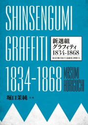 SHINSENGUMI GRAFFITI　新選組グラフィティ1834-1868【電子書籍】[ 堀口茉純 ]