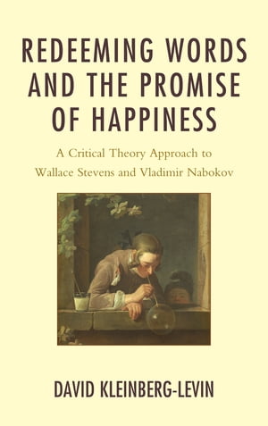 Redeeming Words and the Promise of Happiness A Critical Theory Approach to Wallace Stevens and Vladimir Nabokov【電子書籍】 David Kleinberg-Levin, Professor Emeritus, Department of Philosophy, Northwestern University