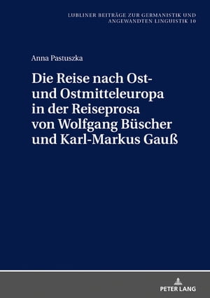 Die Reise nach Ost- und Ostmitteleuropa in der Reiseprosa von Wolfgang Buescher und Karl-Markus Gauß