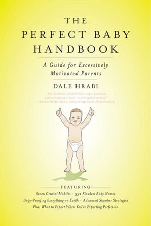 The Perfect Baby Handbook A Guide for Excessively Motivated Parents【電子書籍】[ Dale Hrabi ]