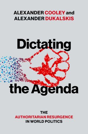 Dictating the Agenda The Authoritarian Resurgence in World Politics【電子書籍】[ Alexander Cooley ]