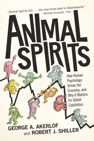 Animal Spirits How Human Psychology Drives the Economy, and Why It Matters for Global Capitalism (New in Paper)