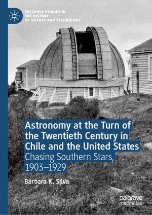 Astronomy at the Turn of the Twentieth Century in Chile and the United States Chasing Southern Stars, 1903?1929