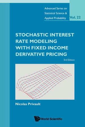 Stochastic Interest Rate Modeling With Fixed Income Derivative Pricing (Third Edition)【電子書籍】 Nicolas Privault