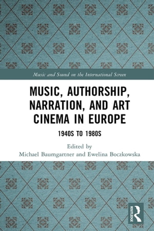 Music, Authorship, Narration, and Art Cinema in Europe 1940s to 1980sŻҽҡ