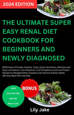 THE ULTIMATE SUPER EASY RENAL DIET COOKBOOK FOR BEGINNERS AND NEWLY DIAGNOSED