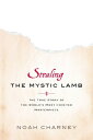 Stealing the Mystic Lamb The True Story of the World 039 s Most Coveted Masterpiece【電子書籍】 Noah Charney