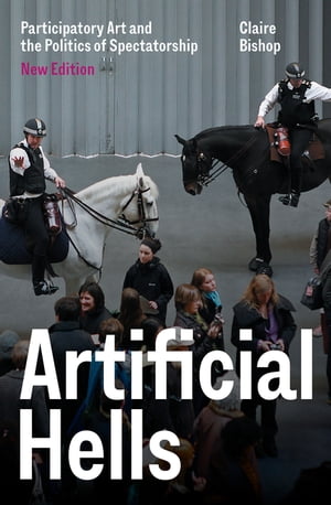 Artificial Hells Participatory Art and the Politics of SpectatorshipŻҽҡ[ Claire Bishop ]