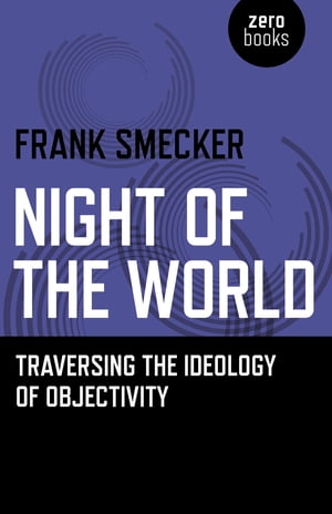 Night of the World Traversing the Ideology of Objectivity