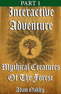 Mythical Creatures Of The Forest: An Interactive Adventure Story Book