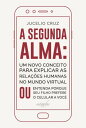 A segunda alma: um novo conceito para explicar as rela es humanas no mundo virtual ou entenda porque seu filho prefere o celular a voc 【電子書籍】 Jucelio Cruz