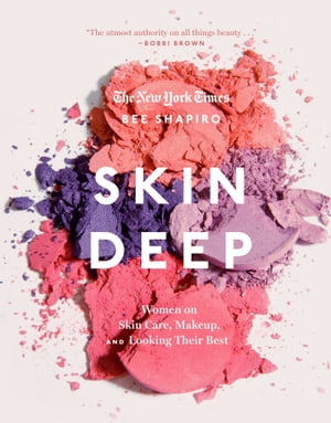 Skin Deep Women on Skin Care, Makeup, and Looking Their Best【電子書籍】 Bee Shapiro