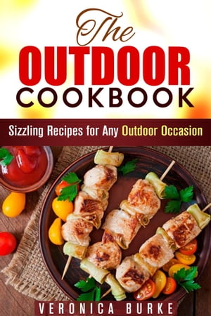 The Outdoor Cookbook: 50 Sizzling Recipes for Any Outdoor Occasion!