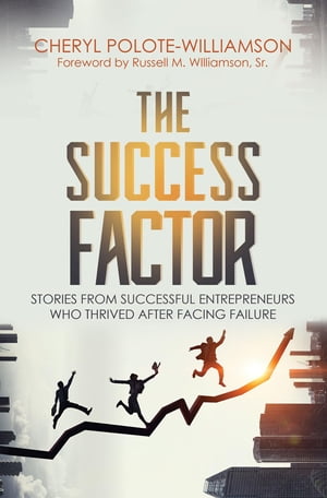 The Success Factor Stories From Successful Entrepreneurs Who Thrived After Facing Failure【電子書籍】 Cheryl Polote-Williamson