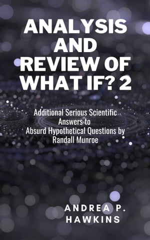 Analysis and review of what if Additional Serious Scientific Answers to Absurd Hypothetical Questions by Randall MunroeŻҽҡ[ Andrea P. Hawkins ]