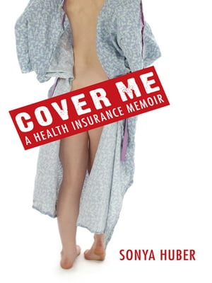 Cover Me A Health Insurance Memoir【電子書籍】[ Sonya Huber ]