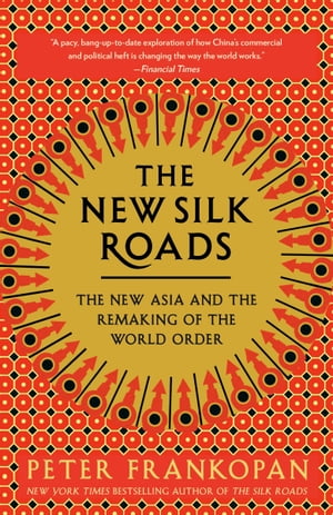 The New Silk Roads The New Asia and the Remaking of the World Order【電子書籍】 Peter Frankopan