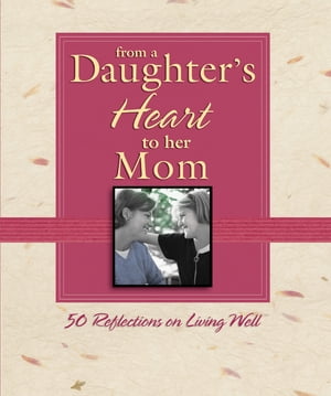 From a Daughter's Heart to Her Mom: 50 Reflections on Living Well