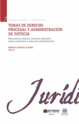 Temas de derecho procesal y administraci?n de justicia II Mecanismos alternos, procesos judiciales, temas probatorios y procesos administrativos