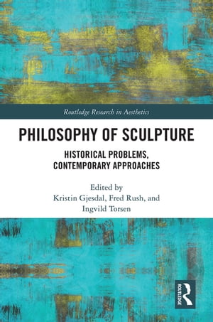 Philosophy of Sculpture Historical Problems, Contemporary Approaches【電子書籍】