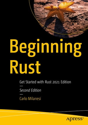 Beginning Rust Get Started with Rust 2021 Edition【電子書籍】 Carlo Milanesi