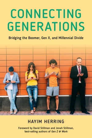 Connecting Generations Bridging the Boomer, Gen X, and Millennial DivideŻҽҡ[ Hayim Herring, hayimherring.com ]