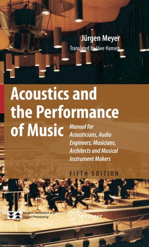 Acoustics and the Performance of Music Manual for Acousticians, Audio Engineers, Musicians, Architects and Musical Instrument Makers【電子書籍】[ J?rgen Meyer ]