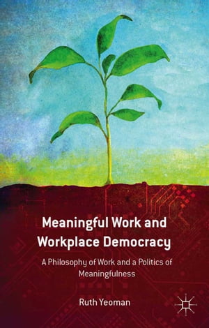 ŷKoboŻҽҥȥ㤨Meaningful Work and Workplace Democracy A Philosophy of Work and a Politics of MeaningfulnessŻҽҡ[ R. Yeoman ]פβǤʤ6,076ߤˤʤޤ