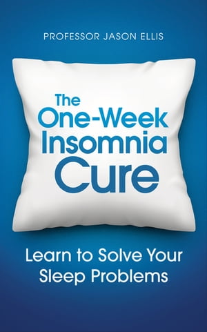 The One-week Insomnia Cure Learn to Solve Your Sleep ProblemsŻҽҡ[ Professor Jason Ellis ]