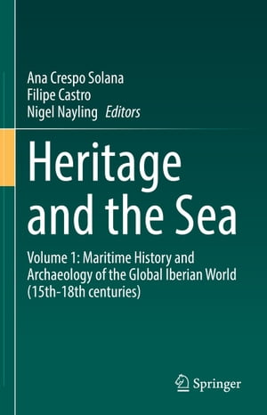 Heritage and the Sea Volume 1: Maritime History and Archaeology of the Global Iberian World (15th-18th centuries)Żҽҡ