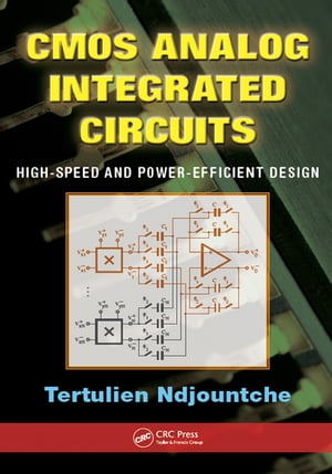 CMOS Analog Integrated Circuits High-Speed and Power-Efficient Design【電子書籍】 Tertulien Ndjountche