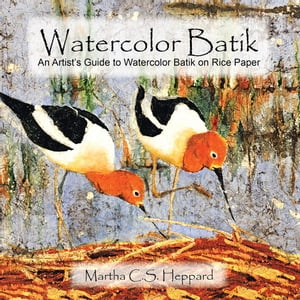 Watercolor Batik An Artist’S Guide to Watercolor Batik on Rice Paper【電子書籍】[ Martha C.S. Heppard ]