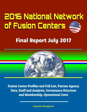 2016 National Network of Fusion Centers: Final Report July 2017 - Fusion Center Profiles and Full List, Partner Agency Data, Staff and Analysts, Governance Structure and Membership, Operational Costs