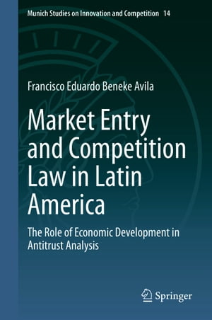 Market Entry and Competition Law in Latin America The Role of Economic Development in Antitrust Analysis【電子書籍】 Francisco Eduardo Beneke Avila