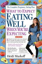 What to Expect: Eating Well When You 039 re Expecting, 2nd Edition【電子書籍】 Heidi Murkoff