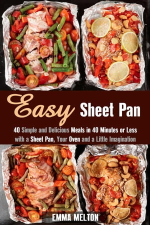 Easy Sheet Pan: 40 Simple and Delicious Meals in 40 Minutes or Less with a Sheet Pan, Your Oven and a Little Imagination