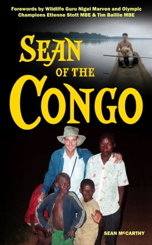 SEAN OF THE CONGO The Trailblazing Adventure that Became a Congolese Legend【電子書籍】[ Sean McCarthy ]