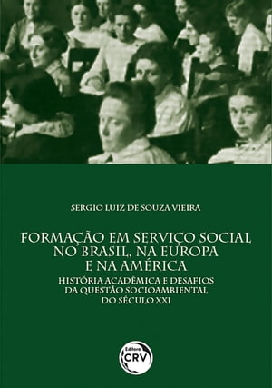 Forma??o em servi?o social no Brasil, na Europa e na Am?rica hist?ria acad?mica e desafios da quest?o socioambiental do s?culo XXI【電子書籍】[ Sergio Luiz de Souza Vieira ]