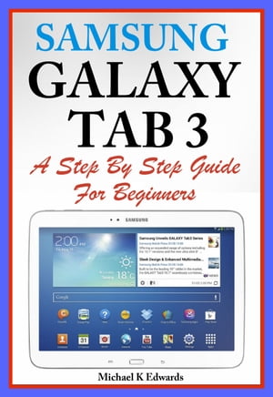 Sumsung Galaxy Tab 3 A Complete Step By Step Guide for Beginners【電子書籍】[ Michael K. Edwards ]