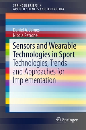 Sensors and Wearable Technologies in Sport Technologies, Trends and Approaches for Implementation【電子書籍】[ Daniel A. James ]