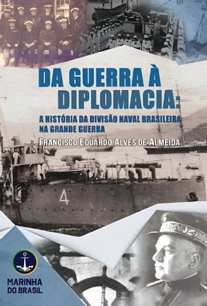 Da Guerra à Diplomacia: a história da Divisão Naval Brasileira na Grande Guerra