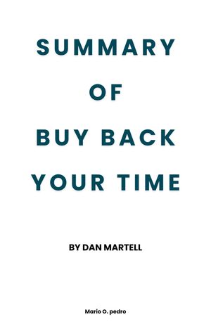 Buy Back Your Time BY DAN MARTELL Get Unstuck, Reclaim Your Freedom, and Build Your Empire【電子書籍】[ Mario O. Pedro ]