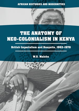 The Anatomy of Neo-Colonialism in Kenya British Imperialism and Kenyatta, 1963?1978