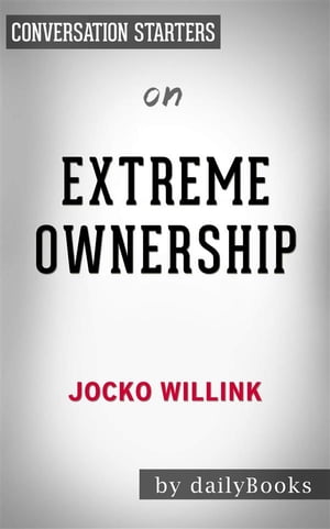 Extreme Ownership: How U.S. Navy SEALs Lead and Win?by Jocko Willink | Conversation Starters